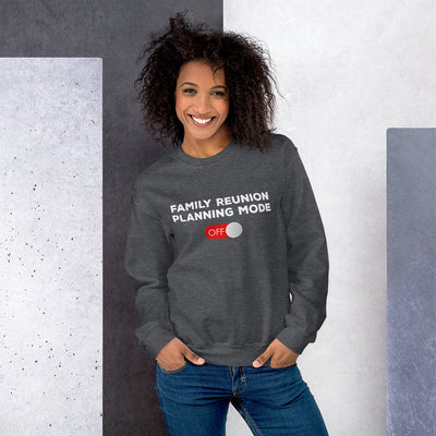 Family Reunion Planning Mode Off Unisex Sweatshirt - That Family Reunion Chick