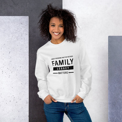 Because Family Legacy Matters Unisex Sweatshirt - That Family Reunion Chick